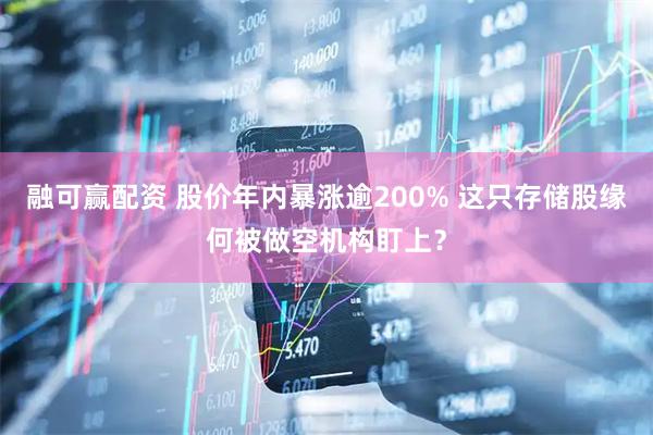 融可赢配资 股价年内暴涨逾200% 这只存储股缘何被做空机构盯上？
